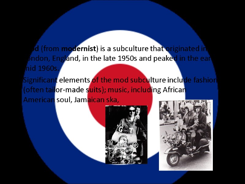 Mod (from modernist) is a subculture that originated in London, England, in the late